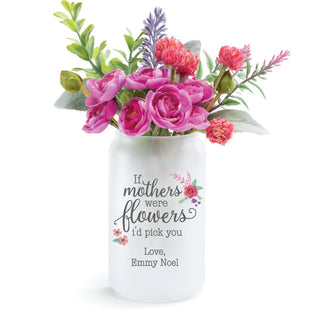 If Mothers Were Flowers I'd Pick You Personalized Glass Vase